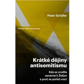 Krátké dějiny antisemitismu: Kde se zrodila nenávist k Židům a proč se pořád vrací (978-80-7637-285-6)