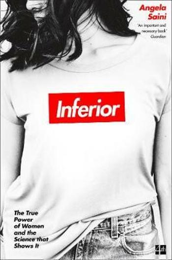 Inferior : The True Power of Women and the Science That Shows it - Angela Sainiová