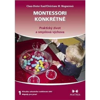 Montessori konkrétně 1: Praktický život a smyslová výchova (978-80-7500-053-8)