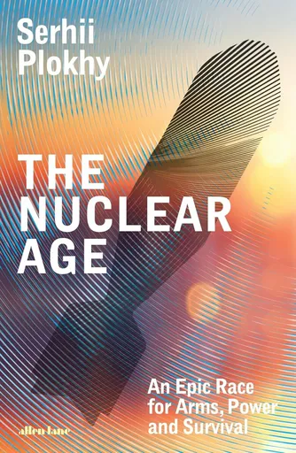 The Nuclear Age - Serhii Plokhy