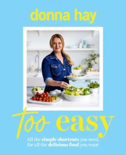 Too Easy: Your new favourite cookbook from the beloved bestselling Australian author of ONE PAN PERFECT and BASICS TO BRILLIANCE - Donna Hay
