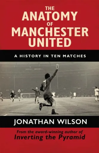 The Anatomy of Manchester United - Wilson Jonathan