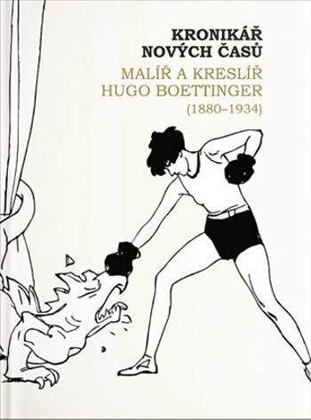 Kronikář nových časů - Malíř a kreslíř Hugo Boettinger (1880-1934) - Jonáková Ivana