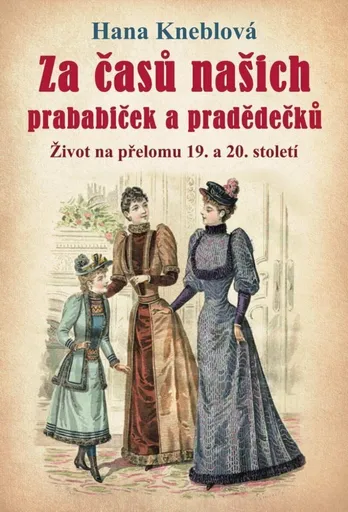 Za časů našich prababiček a pradědečků - Hana Kneblová
