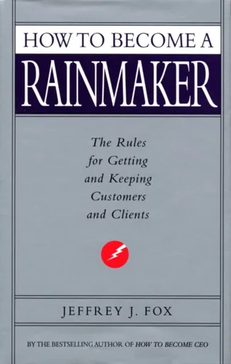 How To Become A Rainmaker - Jeffrey J. Fox