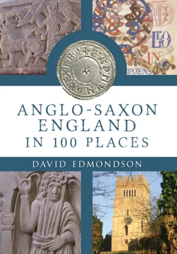 Anglo-Saxon England In 100 Places - David Edmondson