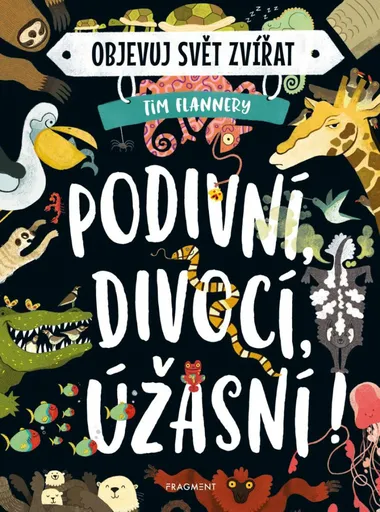 Objevuj svět zvířat – Podivní, divocí, úžasní! - Tim Flannery