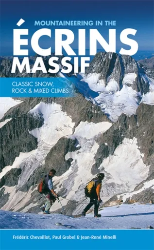 Mountaineering in the Ecrins Massif - Frederic Chevaillot, Paul Grobel, Jean-Rene Minelli
