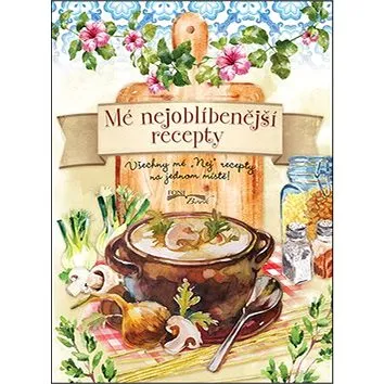 Mé nejoblíbenější recepty: Všechny mé „Nej" recepty na jednom místě (978-80-89637-52-2)