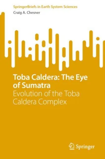 Toba Caldera: The Eye of Sumatra - Craig A. Chesner
