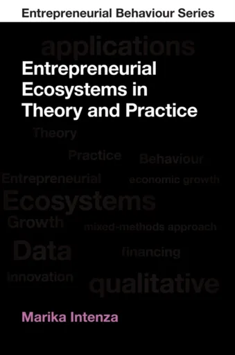 Entrepreneurial Ecosystems in Theory and Practice - Marika  Intenza