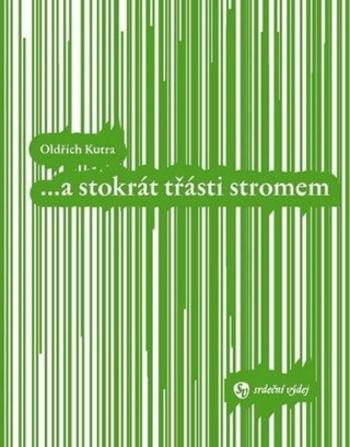 ... a stokrát třásti stromem - Oldřich Kutra