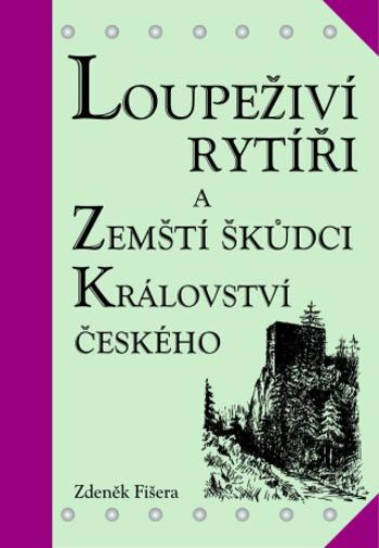 Loupeživí rytíři a zemští škůdci Království českého a jejich sídla - Zdeněk Fišera