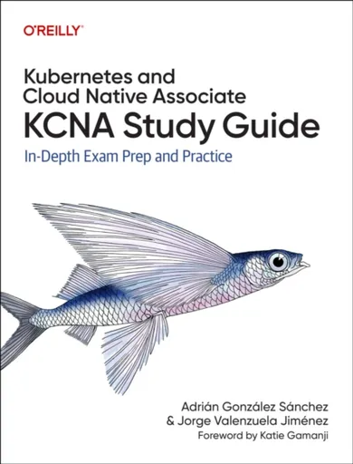 Kubernetes and Cloud Native Associate (KCNA) Study Guide - Adrian Sanchez, Jorge Valenzuela