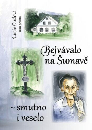 Bejvávalo na Šumavě - smutno i veselo - Lucie Oudová