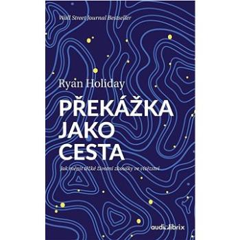 Překážka jako cesta: Jak měnit těžké životní zkoušky ve vítězství (978-80-88407-16-4)