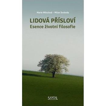 Lidová přísloví: Esence životní filosofie (978-80-87987-26-1)