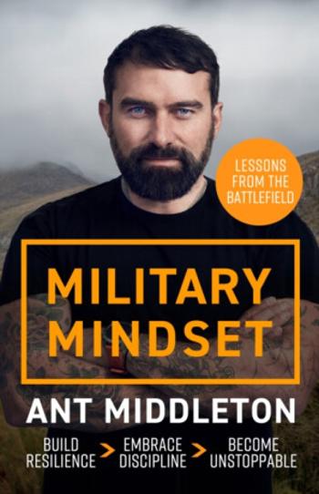 Military Mindset: Lessons from the Battlefield - Ant Middleton