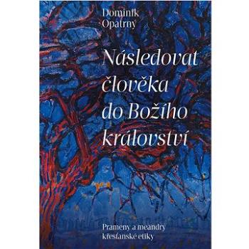 Následovat člověka do Božího království: Prameny a meandry křesťanské etiky (978-80-7465-516-6)