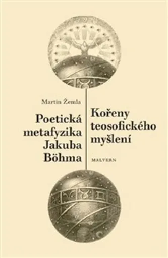 Kořeny teosofického myšlení. Poetická metafyzika Jakuba Böhma - Martin Žemla