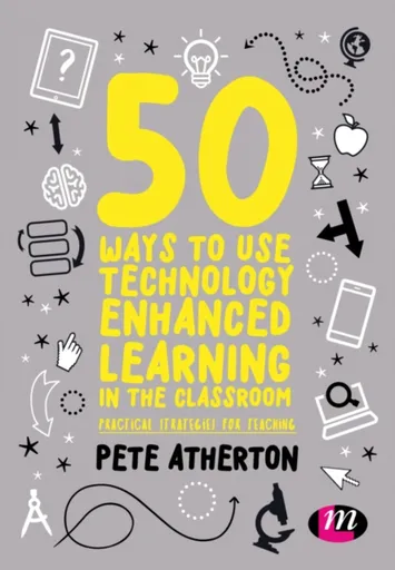 50 Ways to Use Technology Enhanced Learning in the Classroom - Peter  Atherton