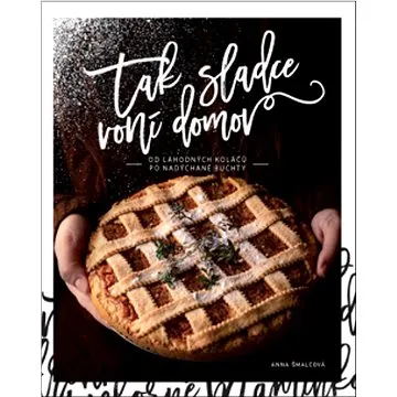 Tak sladce voní domov: Od lahodných koláčů po nadýchané buchty (978-80-7554-320-2)