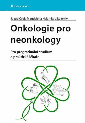 Onkologie pro neonkology - Pro pregraduální studium a praktické lékaře - Jakub Cvek, Magdalena Halámka