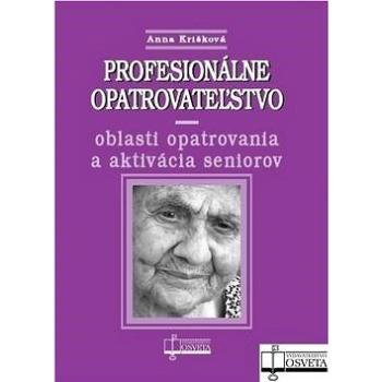 Profesionálne opatrovateľstvo: oblasti opatrovania a aktivácia seniorov (978-80-8063-329-5)