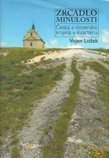 Zrcadlo minulosti. Česká a slovenská krajina v kvartéru - Vojen Ložek