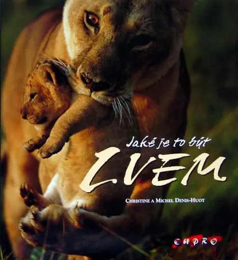 Jaké je to být lvem - kolektiv autorů, Christine Denis-Huot, Michel Denis-Huot