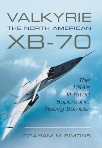 Valkyrie: The North American XB-70 - Graham M. Simons