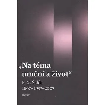 Na téma umění a život: F. X. Šalda 1867 - 1937 - 2007 (978-80-7294-258-9)