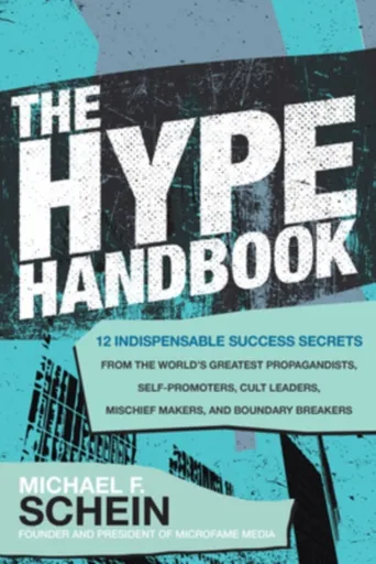 The Hype Handbook: 12 Indispensable Success Secrets From the Worldâ€™s Greatest Propagandists, Self-Promoters, Cult Leaders, Mischief Makers, and Boun