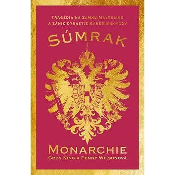 Súmrak monarchie: Tragédia na zámku Mayerling a koniec habsburskej monarchie (978-80-222-0963-2)