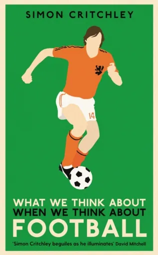 What We Think About When We Think About Football - Simon Critchley