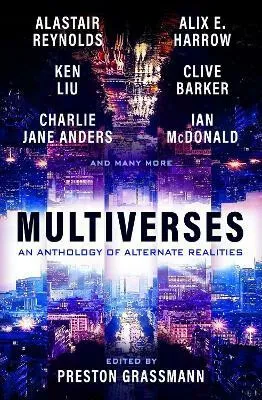 Multiverses: An Anthology of Alternate Realities - Clive Barker, Alastair Reynolds, Ken Liu, Preston Grassmann, Alix Harrow