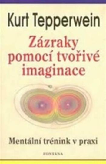 Zázraky pomocí tvořivé imaginace - Kurt Tepperwein