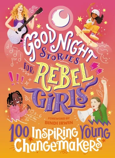 Good Night Stories for Rebel Girls: 100 Inspiring Young Changemakers - Bindi Irwin, Maithy Vu, Jess Harriton