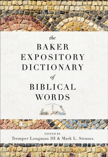 The Baker Expository Dictionary of Biblical Words - Tremper Longman III, Mark L. Strauss