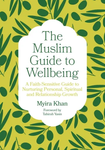 The Muslim Guide to Wellbeing - Myira Khan