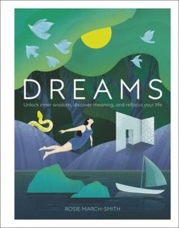 Dreams: Unlock Inner Wisdom, Discover Meaning, and Refocus your Life - Rosie March-Smith