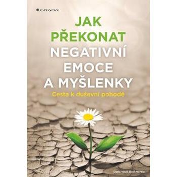 Jak překonat negativní emoce a myšlenky (978-80-271-0619-6)