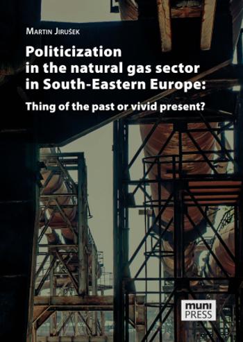 Politicization in the Natural Gas Sector in South-Eastern Europe: Thing of the Past or Vivid Present? - Jirušek Martin - e-kniha