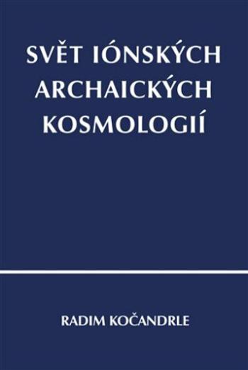 Svět iónských archaických kosmologií - Radim Kočandrle