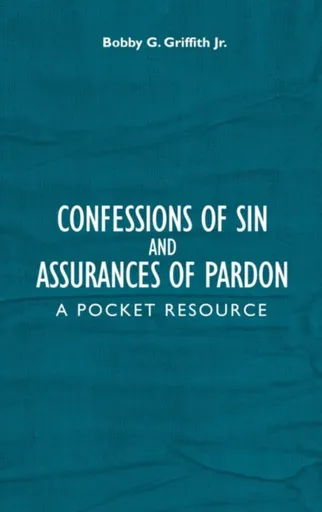 Confessions of Sin And Assurances of Pardon - Bobby G. Griffith Jr.