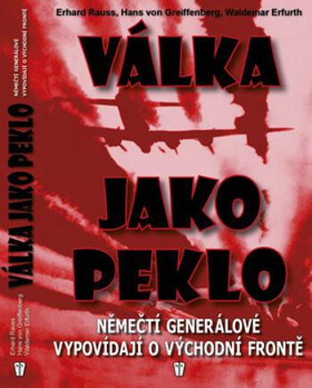 Válka jako peklo - Němečtí generálové vypovídají o východní frontě - 2. vydání - Erhard Rauss, Hans von Greiffenberg, Waldemar Erfurth