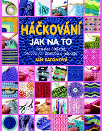 Háčkování - Jak na to - Více než 300 rad, pracovních postupů a nápadů - Eatonová Jan