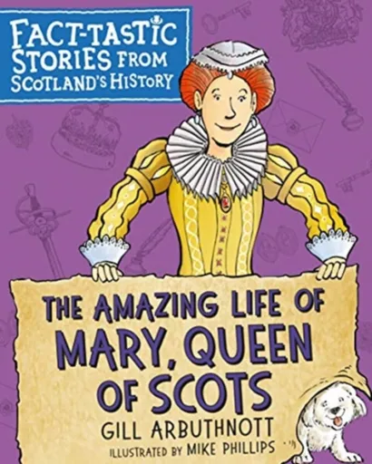 The Amazing Life of Mary, Queen of Scots - Gill Arbuthnott