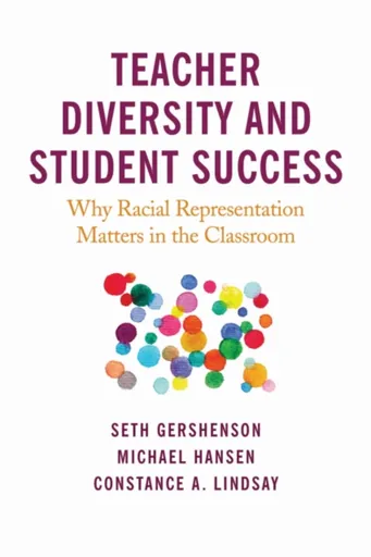 Teacher Diversity and Student Success - Constance A. Lindsay, Seth Gershenson, Michael Hansen
