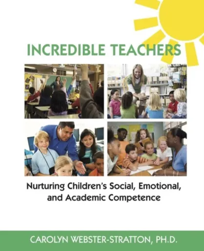 Incredible Teachers: Nurturing Children's Social, Emotional, and Academic Competence - Carolyn Webster-Stratton